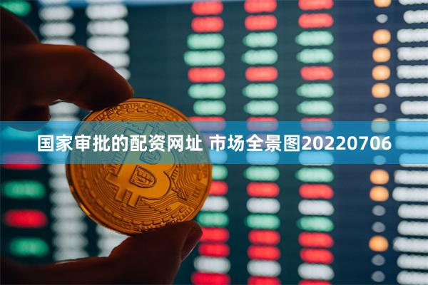 国家审批的配资网址 市场全景图20220706