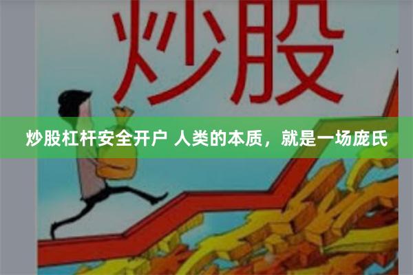 炒股杠杆安全开户 人类的本质，就是一场庞氏