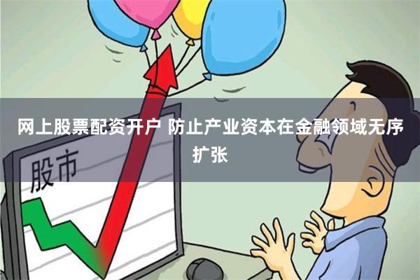 网上股票配资开户 防止产业资本在金融领域无序扩张