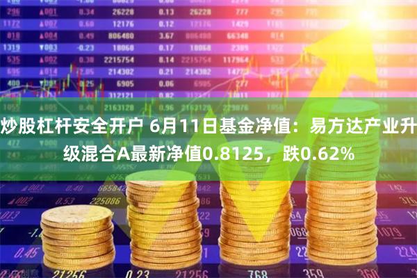 炒股杠杆安全开户 6月11日基金净值：易方达产业升级混合A最新净值0.8125，跌0.62%