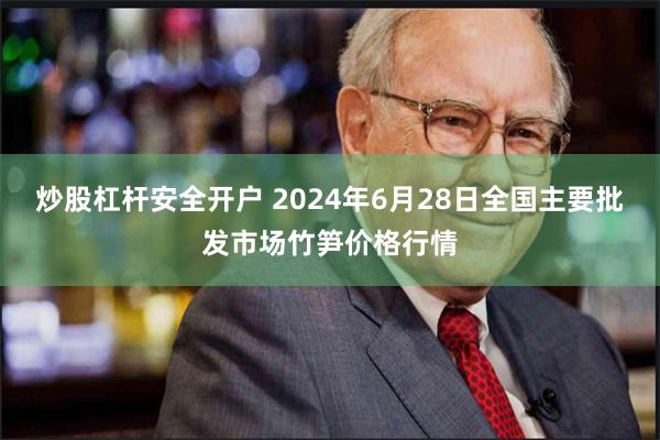 炒股杠杆安全开户 2024年6月28日全国主要批发市场竹笋价格行情